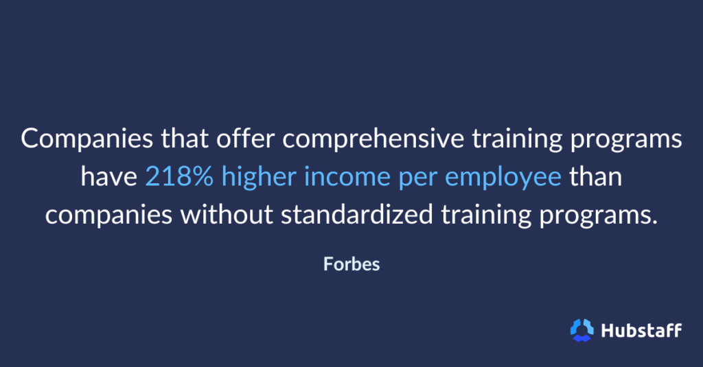 Companies that offer comprehensive training programs have 218% higher income per employee than companies without standardized training programs.